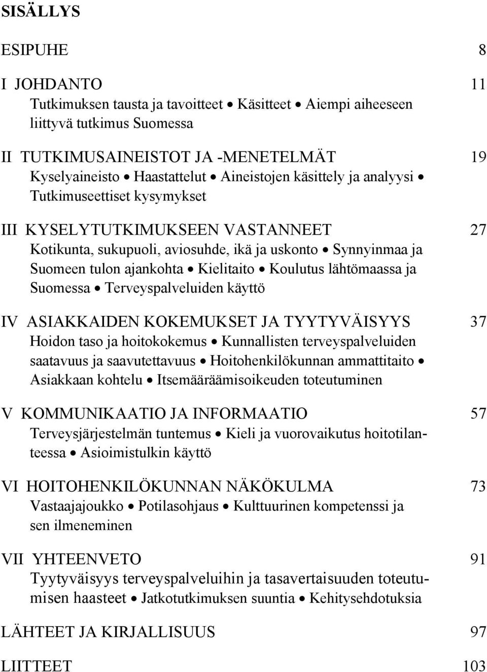 lähtömaassa ja Suomessa Terveyspalveluiden käyttö IV ASIAKKAIDEN KOKEMUKSET JA TYYTYVÄISYYS 37 Hoidon taso ja hoitokokemus Kunnallisten terveyspalveluiden saatavuus ja saavutettavuus