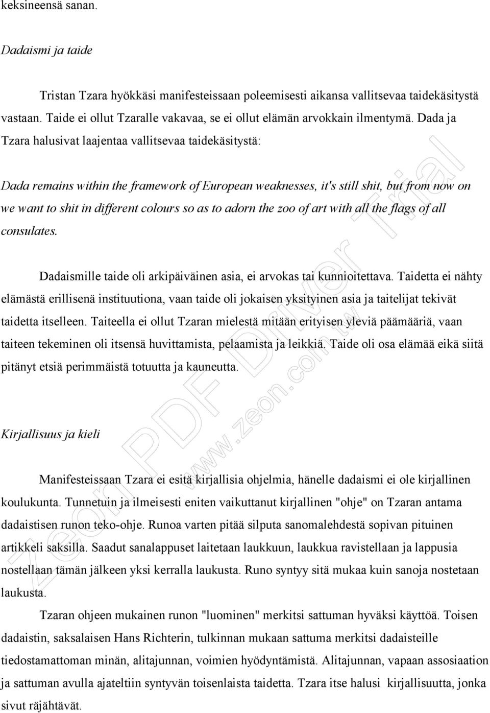 Dada ja Tzara halusivat laajentaa vallitsevaa taidekäsitystä: Dada remains within the framework of European weaknesses, it's still shit, but from now on we want to shit in different colours so as to