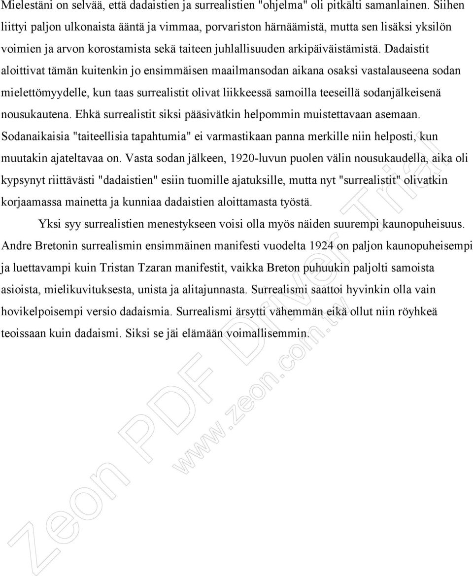 Dadaistit aloittivat tämän kuitenkin jo ensimmäisen maailmansodan aikana osaksi vastalauseena sodan mielettömyydelle, kun taas surrealistit olivat liikkeessä samoilla teeseillä sodanjälkeisenä