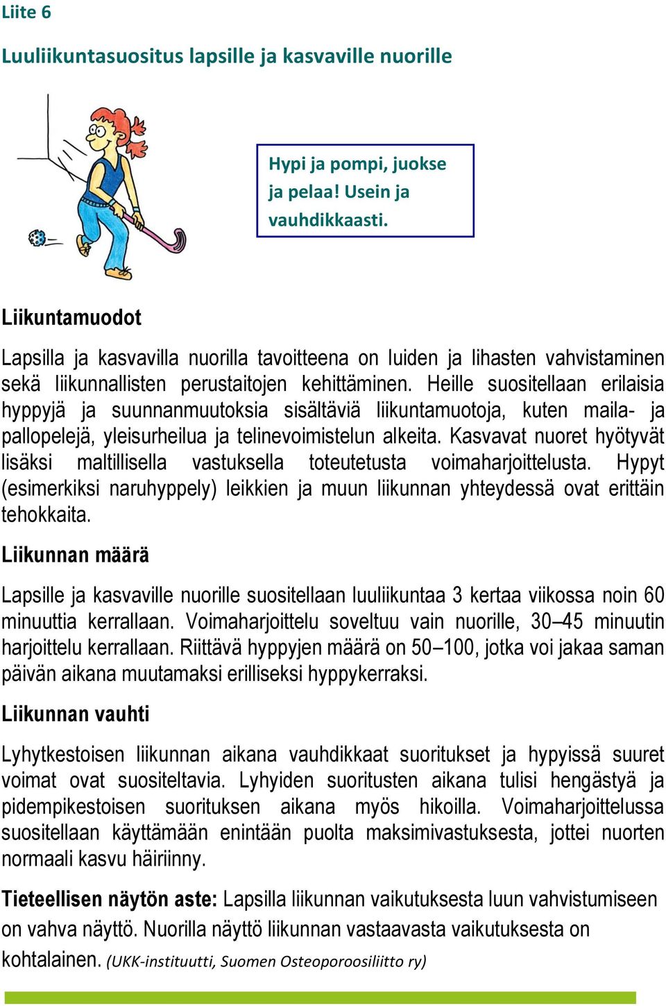 Heille suositellaan erilaisia hyppyjä ja suunnanmuutoksia sisältäviä liikuntamuotoja, kuten maila- ja pallopelejä, yleisurheilua ja telinevoimistelun alkeita.