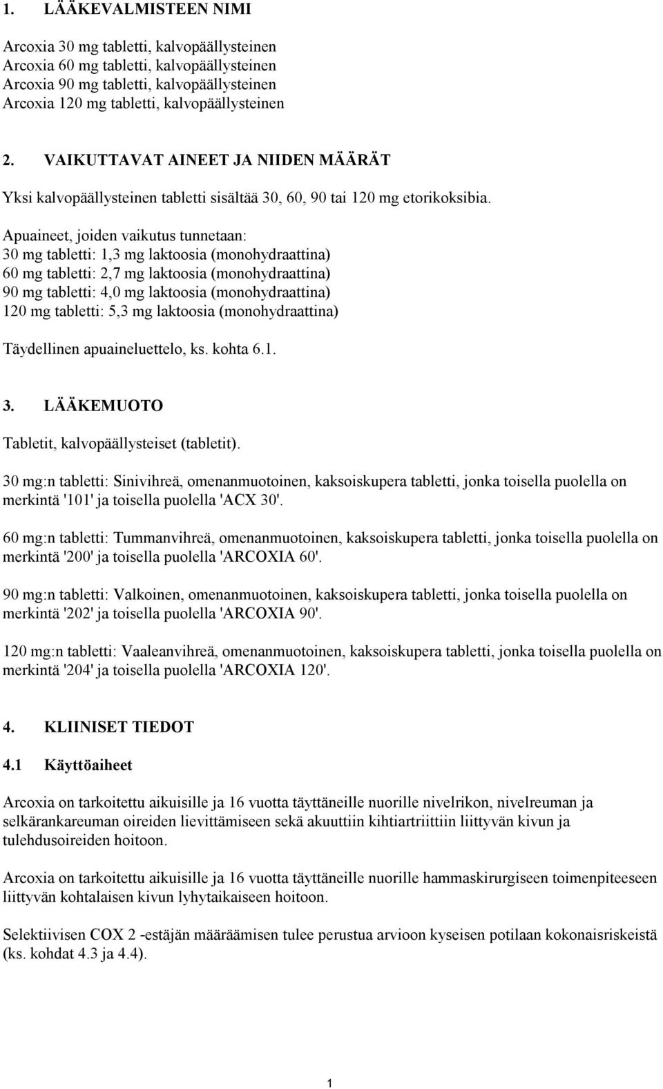 Apuaineet, joiden vaikutus tunnetaan: 30 mg tabletti: 1,3 mg laktoosia (monohydraattina) 60 mg tabletti: 2,7 mg laktoosia (monohydraattina) 90 mg tabletti: 4,0 mg laktoosia (monohydraattina) 120 mg