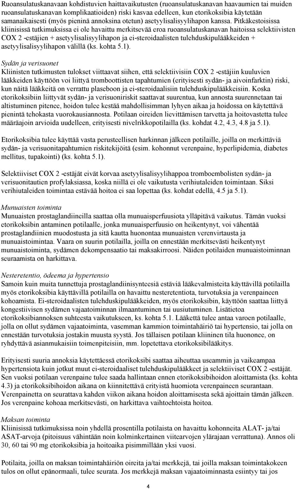 Pitkäkestoisissa kliinisissä tutkimuksissa ei ole havaittu merkitsevää eroa ruoansulatuskanavan haitoissa selektiivisten COX 2 -estäjien + asetyylisalisyylihapon ja ei-steroidaalisten