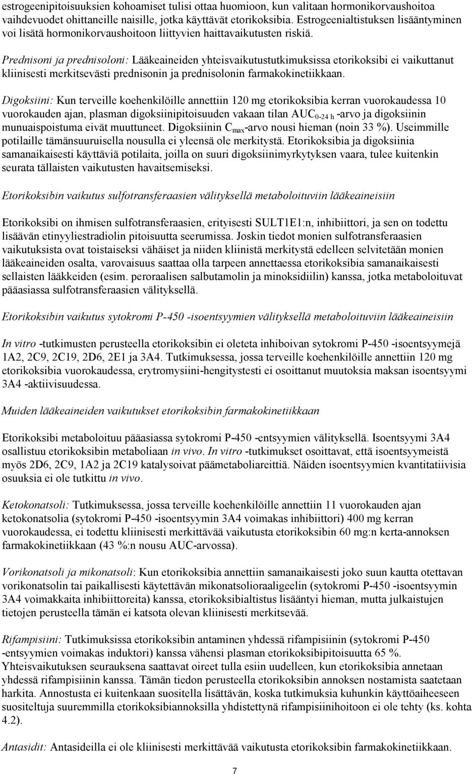 Prednisoni ja prednisoloni: Lääkeaineiden yhteisvaikutustutkimuksissa etorikoksibi ei vaikuttanut kliinisesti merkitsevästi prednisonin ja prednisolonin farmakokinetiikkaan.