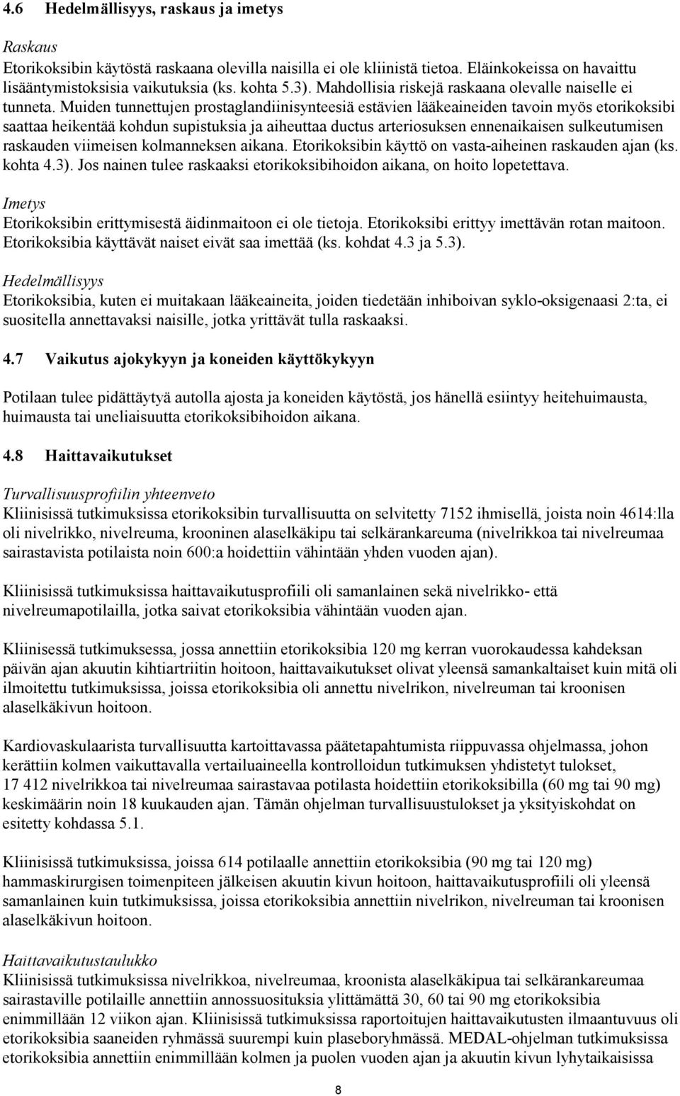 Muiden tunnettujen prostaglandiinisynteesiä estävien lääkeaineiden tavoin myös etorikoksibi saattaa heikentää kohdun supistuksia ja aiheuttaa ductus arteriosuksen ennenaikaisen sulkeutumisen