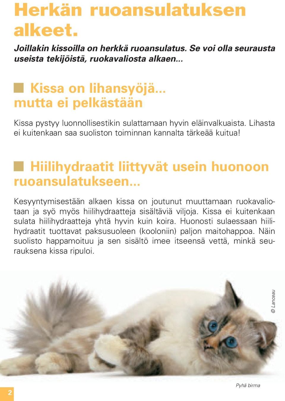 Hiilihydraatit liittyvät usein huonoon ruoansulatukseen... Kesyyntymisestään alkaen kissa on joutunut muuttamaan ruokavaliotaan ja syö myös hiilihydraatteja sisältäviä viljoja.