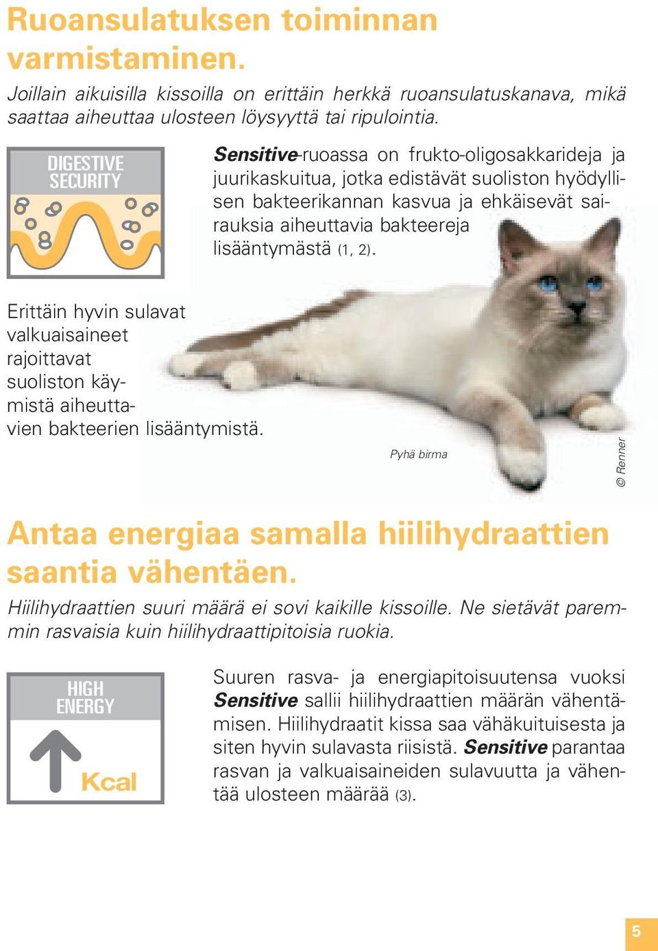 lisääntymästä (1, 2). Erittäin hyvin sulavat valkuaisaineet rajoittavat suoliston käymistä aiheuttavien bakteerien lisääntymistä.