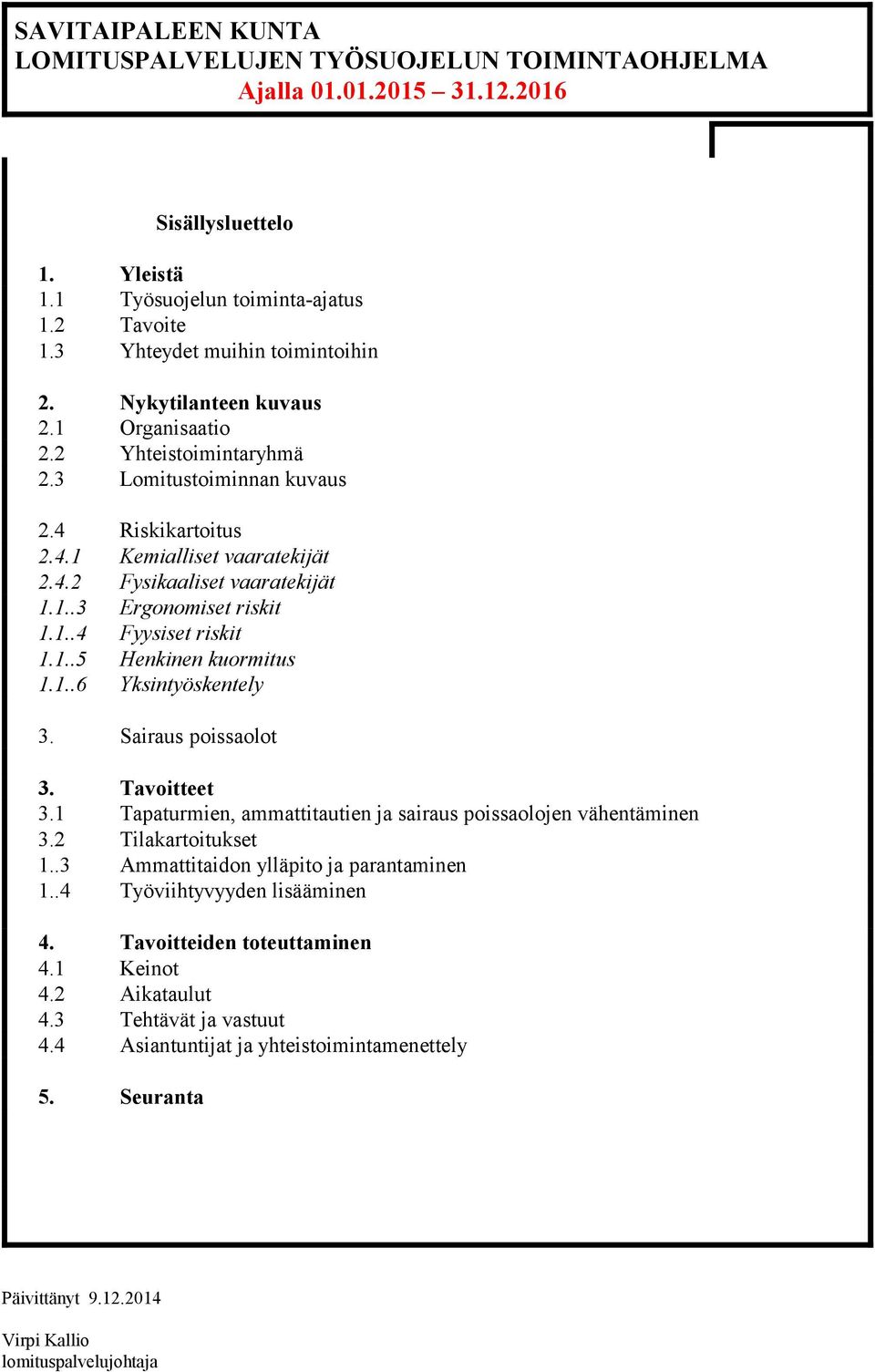 1..6 Yksintyöskentely 3. Sairaus poissaolot 3. Tavoitteet 3.1 Tapaturmien, ammattitautien ja sairaus poissaolojen vähentäminen 3.2 Tilakartoitukset 1.