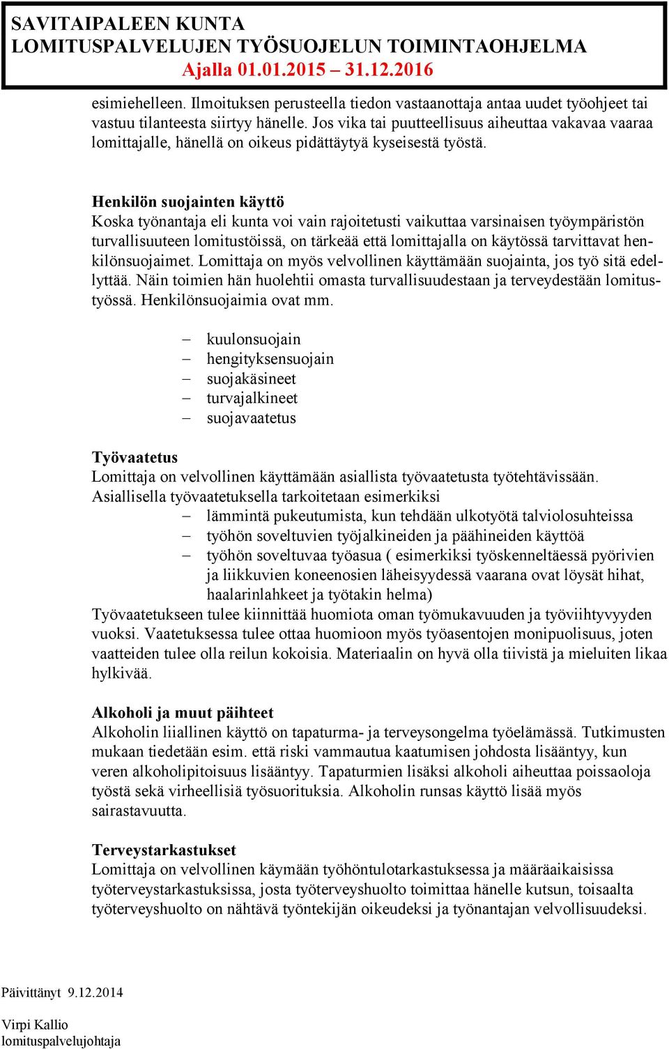 Henkilön suojainten käyttö Koska työnantaja eli kunta voi vain rajoitetusti vaikuttaa varsinaisen työympäristön turvallisuuteen lomitustöissä, on tärkeää että lomittajalla on käytössä tarvittavat