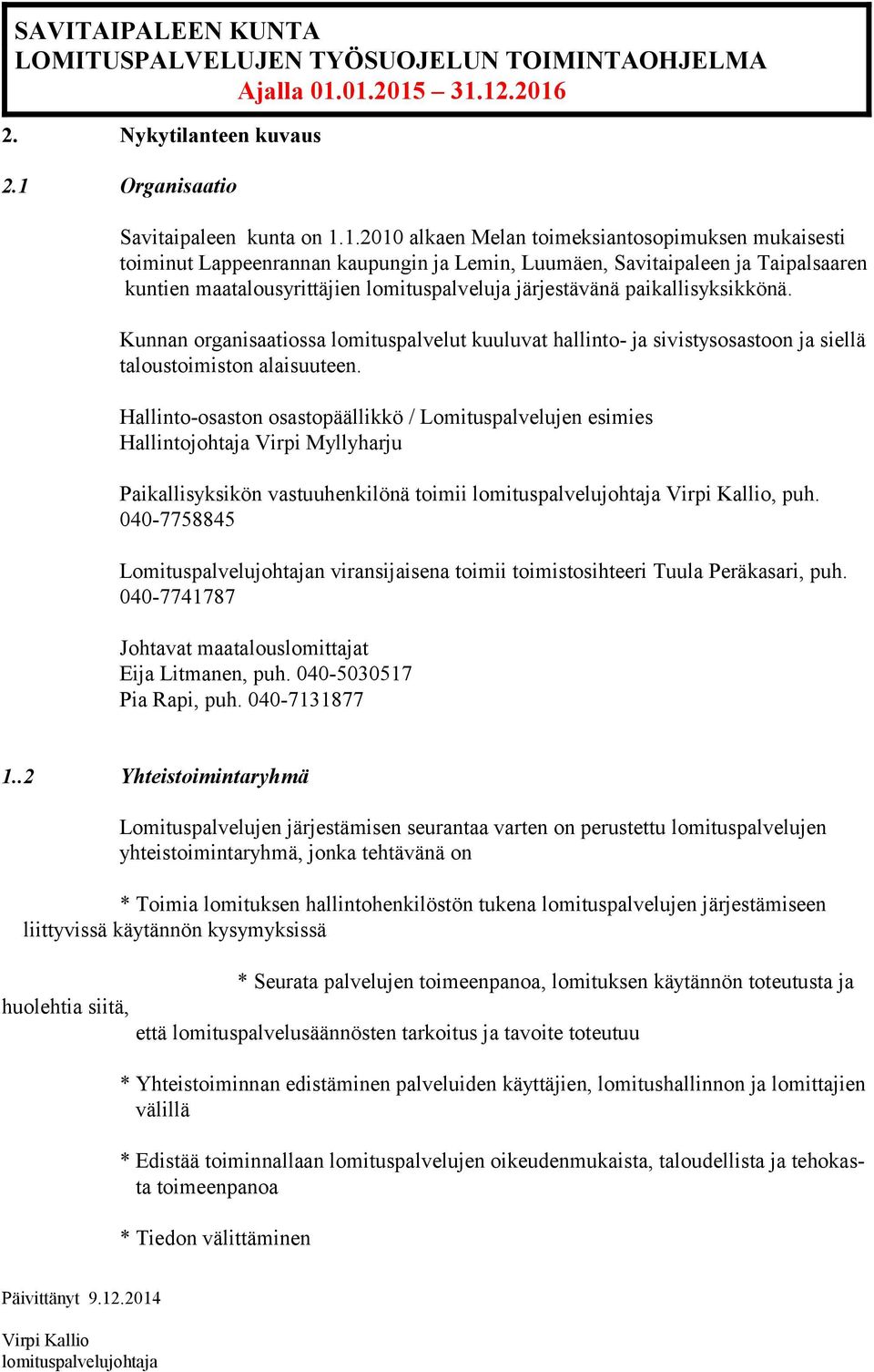 1.2010 alkaen Melan toimeksiantosopimuksen mukaisesti toiminut Lappeenrannan kaupungin ja Lemin, Luumäen, Savitaipaleen ja Taipalsaaren kuntien maatalousyrittäjien lomituspalveluja järjestävänä