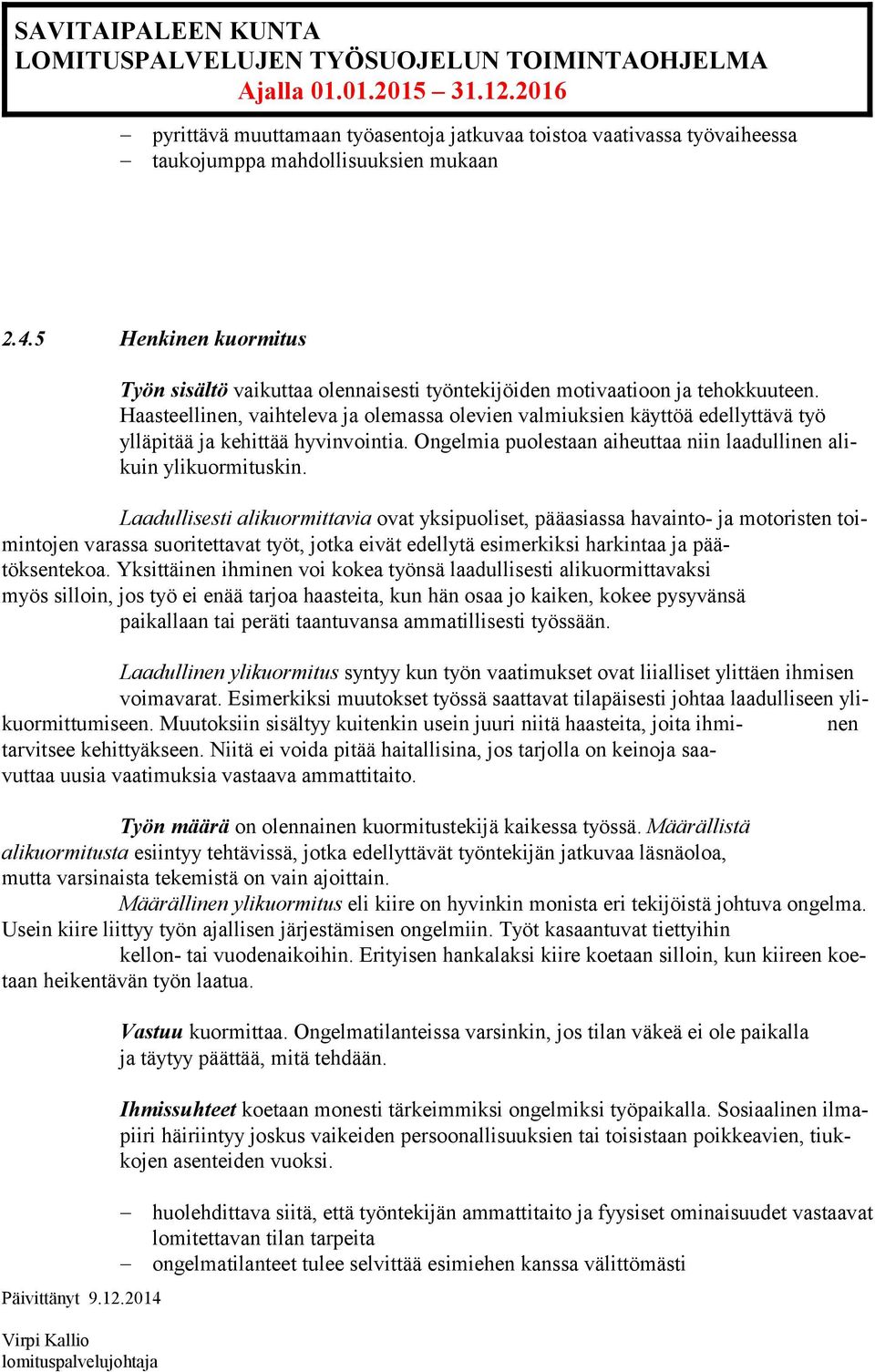 Haasteellinen, vaihteleva ja olemassa olevien valmiuksien käyttöä edellyttävä työ ylläpitää ja kehittää hyvinvointia. Ongelmia puolestaan aiheuttaa niin laadullinen alikuin ylikuormituskin.