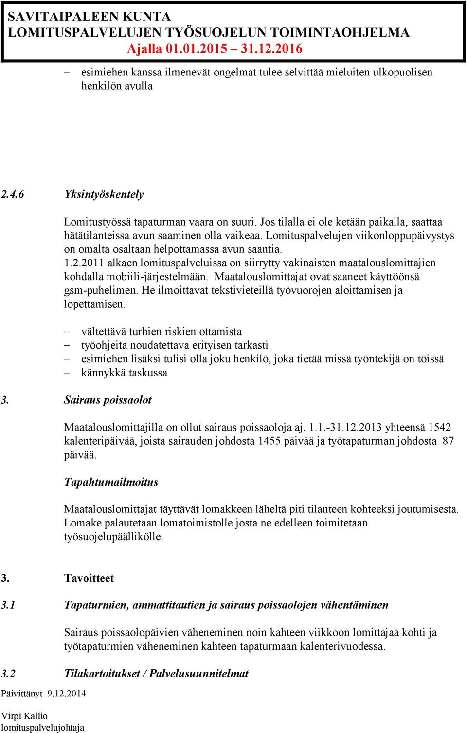 2011 alkaen lomituspalveluissa on siirrytty vakinaisten maatalouslomittajien kohdalla mobiili-järjestelmään. Maatalouslomittajat ovat saaneet käyttöönsä gsm-puhelimen.