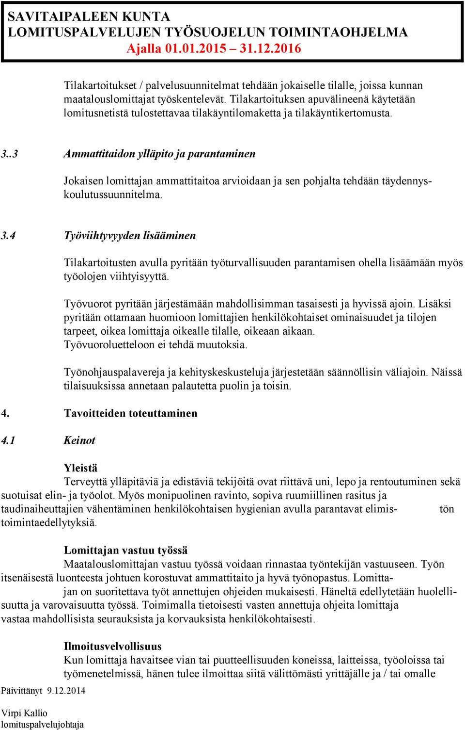 .3 Ammattitaidon ylläpito ja parantaminen Jokaisen lomittajan ammattitaitoa arvioidaan ja sen pohjalta tehdään täydennyskoulutussuunnitelma. 3.