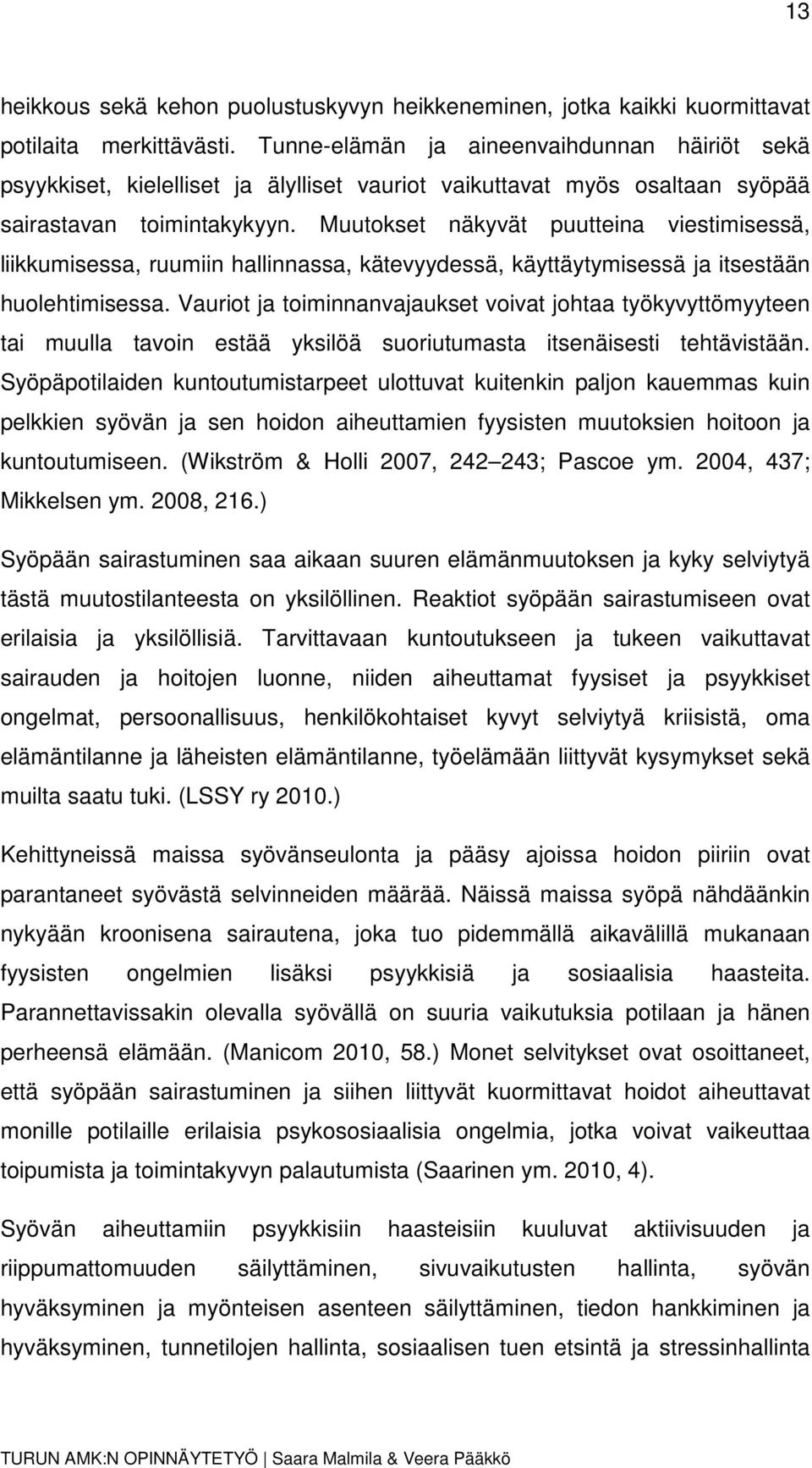 Muutokset näkyvät puutteina viestimisessä, liikkumisessa, ruumiin hallinnassa, kätevyydessä, käyttäytymisessä ja itsestään huolehtimisessa.