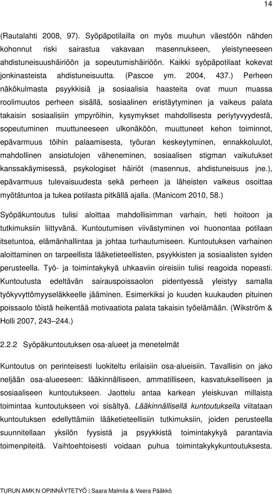 ) Perheen näkökulmasta psyykkisiä ja sosiaalisia haasteita ovat muun muassa roolimuutos perheen sisällä, sosiaalinen eristäytyminen ja vaikeus palata takaisin sosiaalisiin ympyröihin, kysymykset