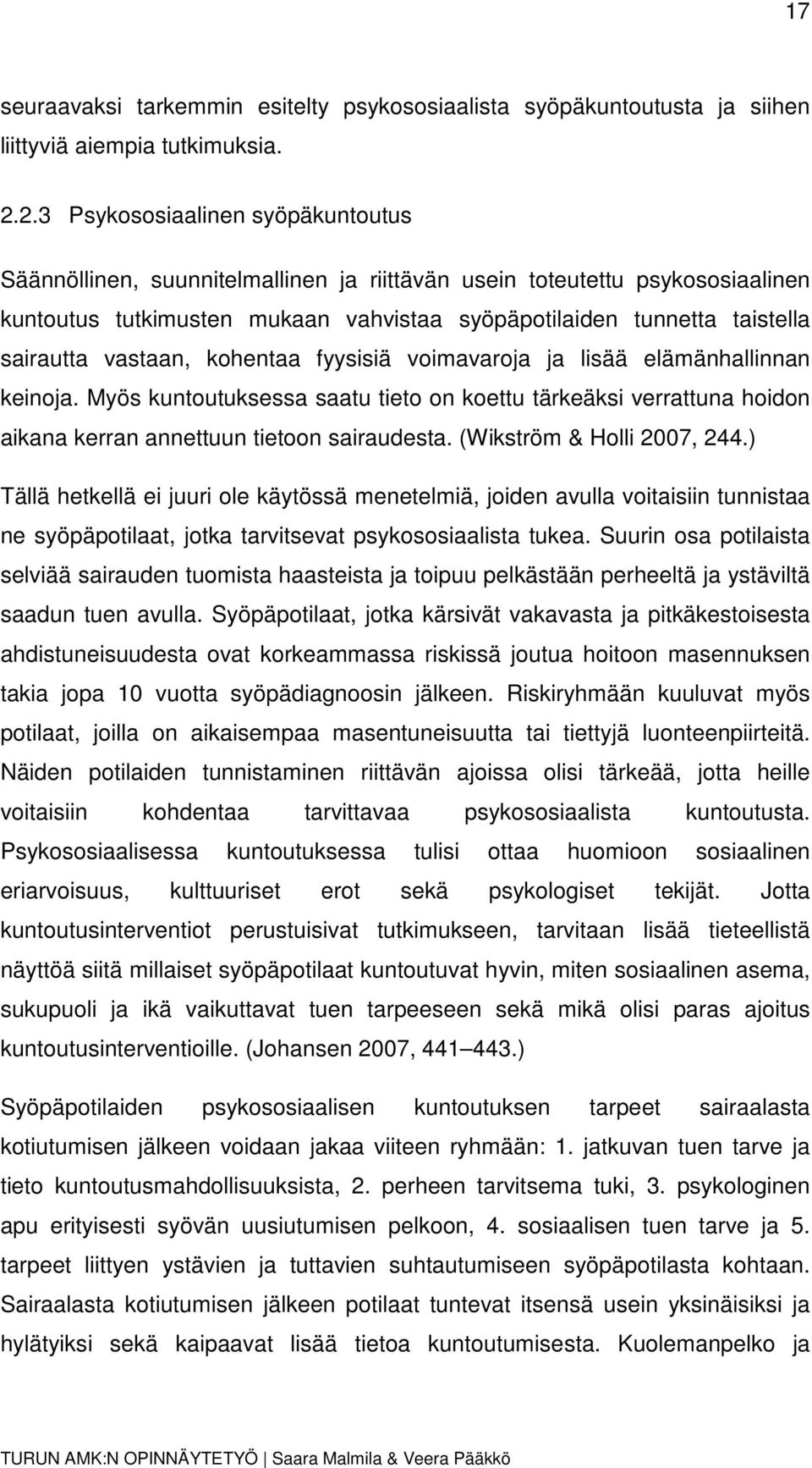 vastaan, kohentaa fyysisiä voimavaroja ja lisää elämänhallinnan keinoja. Myös kuntoutuksessa saatu tieto on koettu tärkeäksi verrattuna hoidon aikana kerran annettuun tietoon sairaudesta.