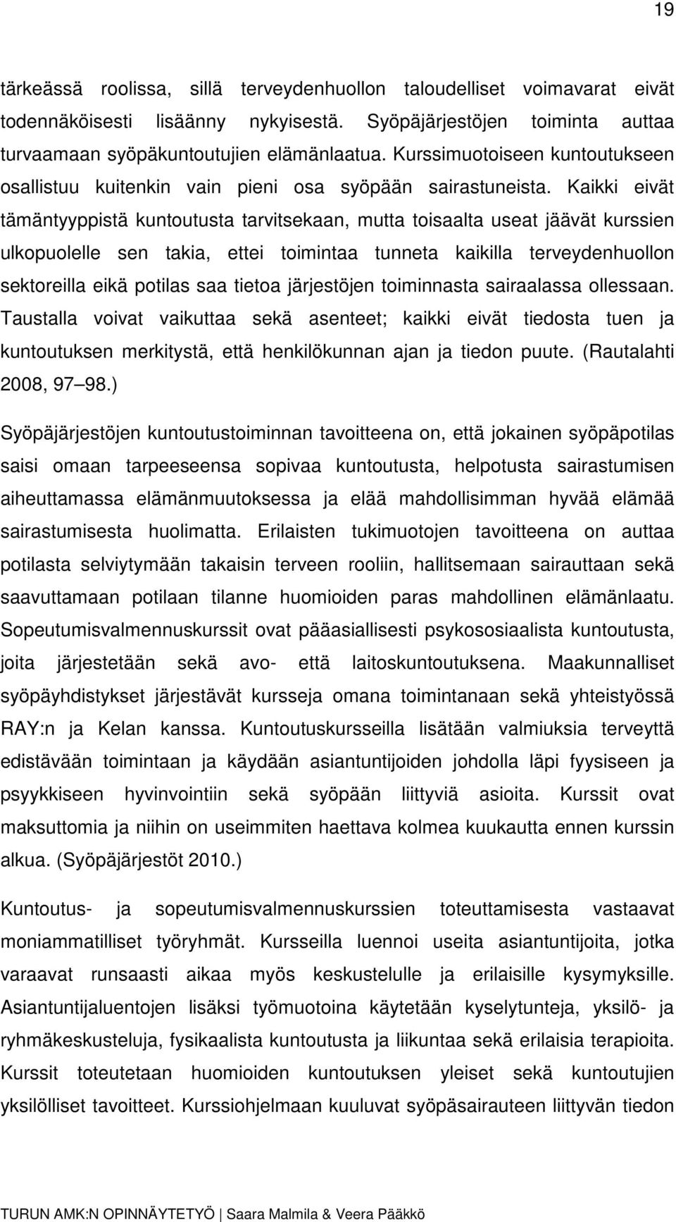 Kaikki eivät tämäntyyppistä kuntoutusta tarvitsekaan, mutta toisaalta useat jäävät kurssien ulkopuolelle sen takia, ettei toimintaa tunneta kaikilla terveydenhuollon sektoreilla eikä potilas saa