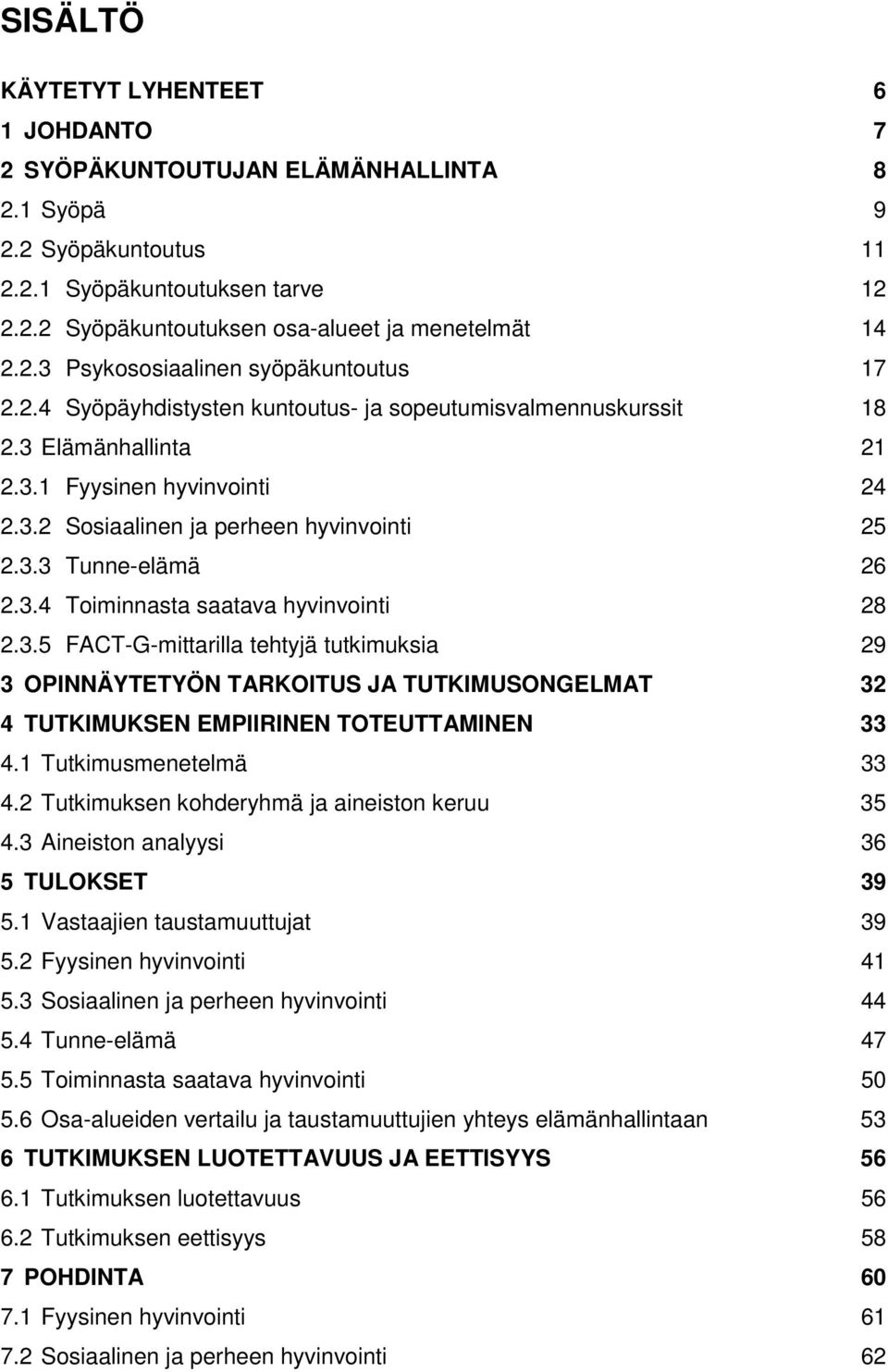 3.3 Tunne-elämä 26 2.3.4 Toiminnasta saatava hyvinvointi 28 2.3.5 FACT-G-mittarilla tehtyjä tutkimuksia 29 3 OPINNÄYTETYÖN TARKOITUS JA TUTKIMUSONGELMAT 32 4 TUTKIMUKSEN EMPIIRINEN TOTEUTTAMINEN 33 4.