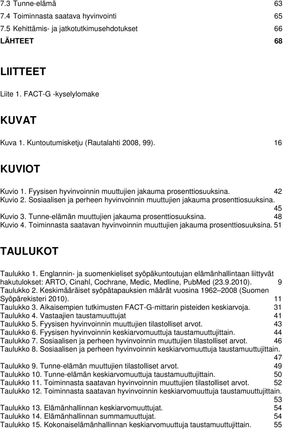 Sosiaalisen ja perheen hyvinvoinnin muuttujien jakauma prosenttiosuuksina. 45 Kuvio 3. Tunne-elämän muuttujien jakauma prosenttiosuuksina. 48 Kuvio 4.