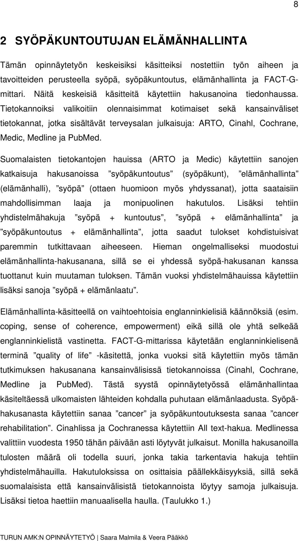 Tietokannoiksi valikoitiin olennaisimmat kotimaiset sekä kansainväliset tietokannat, jotka sisältävät terveysalan julkaisuja: ARTO, Cinahl, Cochrane, Medic, Medline ja PubMed.