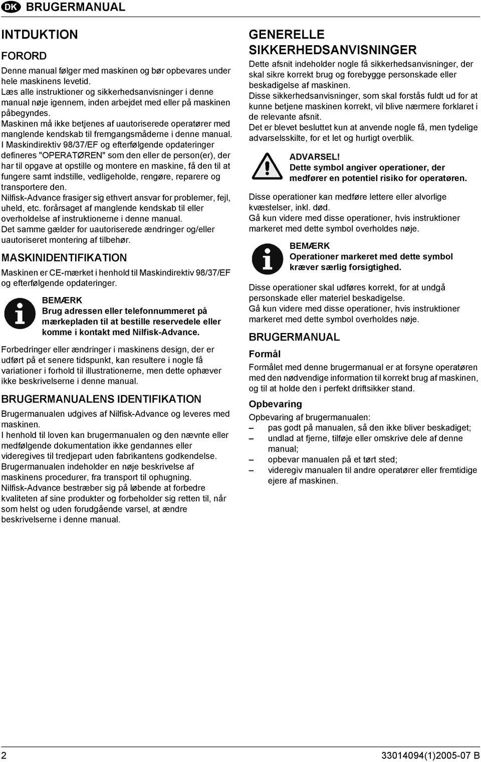 Maskinen må ikke betjenes af uautoriserede operatører med manglende kendskab til fremgangsmåderne i denne manual.