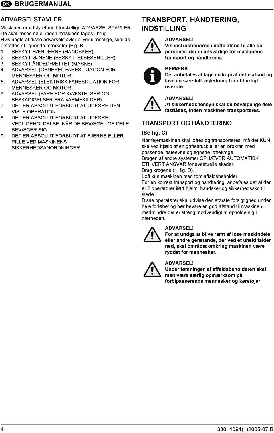 BESKYT ÅNDEDRÆTTET (MASKE) 4. ADVARSEL (GENEREL FARESITUATION FOR MENNESKER OG MOTOR) 5. ADVARSEL (ELEKTRISK FARESITUATION FOR MENNESKER OG MOTOR) 6.