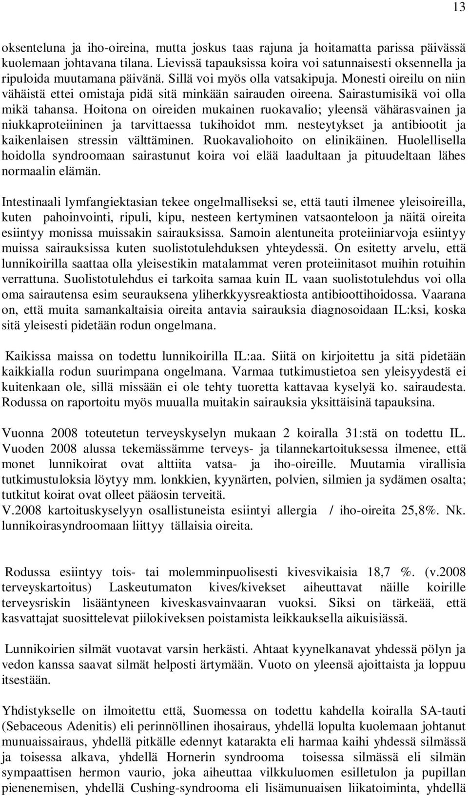 Monesti oireilu on niin vähäistä ettei omistaja pidä sitä minkään sairauden oireena. Sairastumisikä voi olla mikä tahansa.