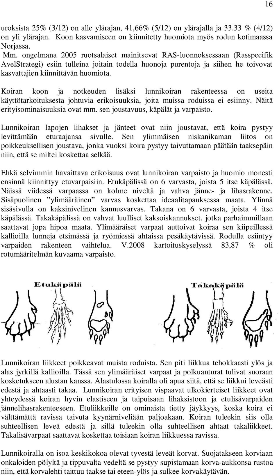 Koiran koon ja notkeuden lisäksi lunnikoiran rakenteessa on useita käyttötarkoituksesta johtuvia erikoisuuksia, joita muissa roduissa ei esiinny. Näitä erityisominaisuuksia ovat mm.