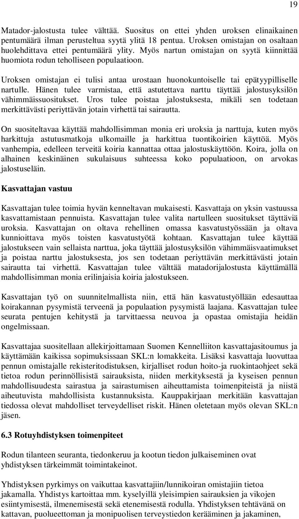 Uroksen omistajan ei tulisi antaa urostaan huonokuntoiselle tai epätyypilliselle nartulle. Hänen tulee varmistaa, että astutettava narttu täyttää jalostusyksilön vähimmäissuositukset.