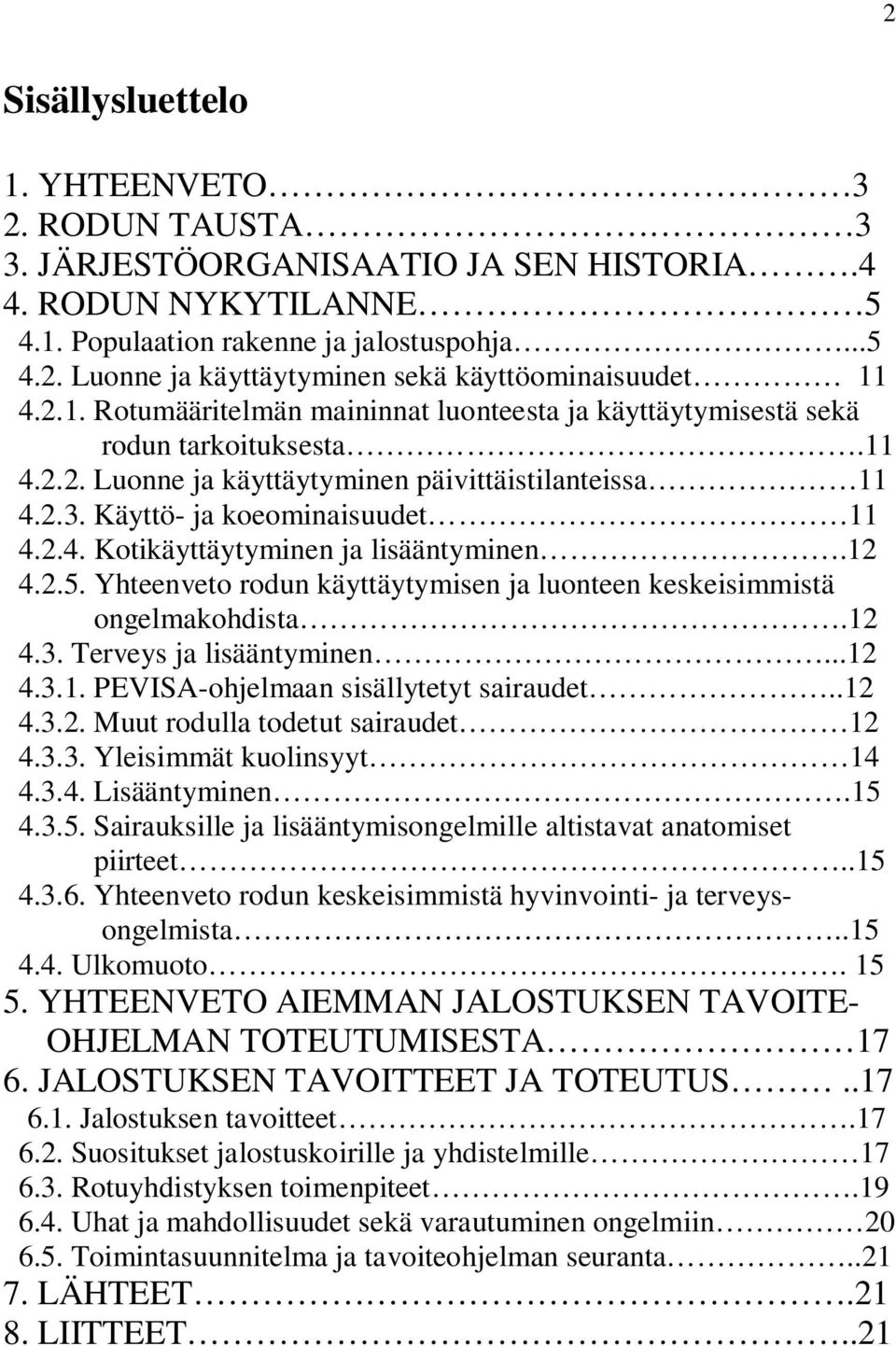 12 4.2.5. Yhteenveto rodun käyttäytymisen ja luonteen keskeisimmistä ongelmakohdista.12 4.3. Terveys ja lisääntyminen...12 4.3.1. PEVISA-ohjelmaan sisällytetyt sairaudet..12 4.3.2. Muut rodulla todetut sairaudet 12 4.