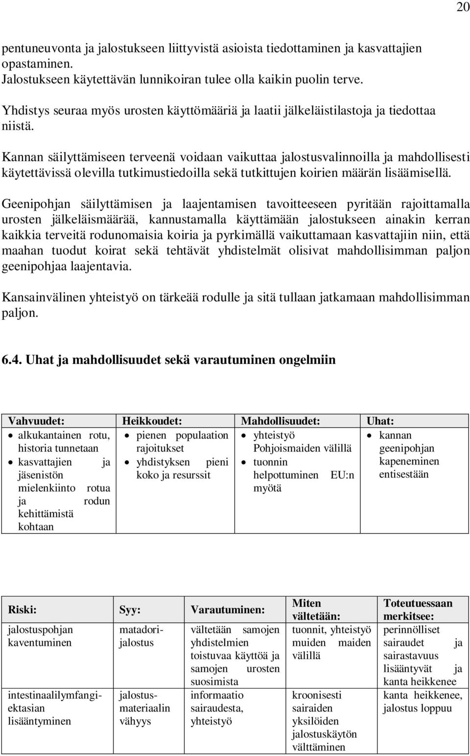 Kannan säilyttämiseen terveenä voidaan vaikuttaa jalostusvalinnoilla ja mahdollisesti käytettävissä olevilla tutkimustiedoilla sekä tutkittujen koirien määrän lisäämisellä.