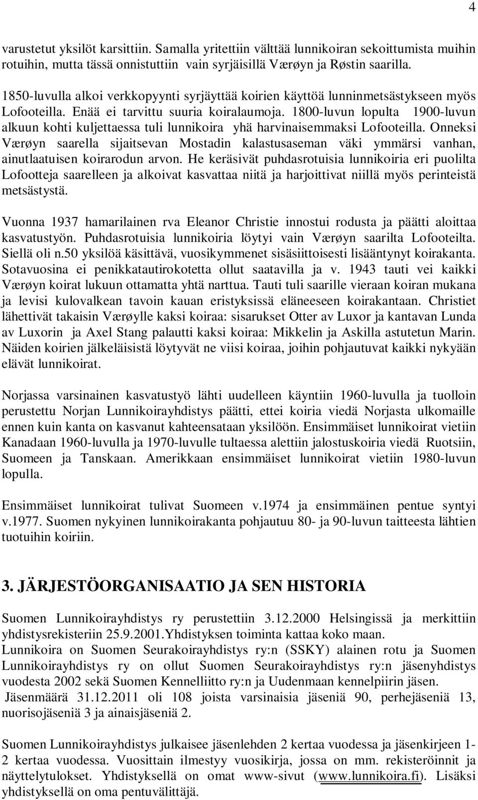 1800-luvun lopulta 1900-luvun alkuun kohti kuljettaessa tuli lunnikoira yhä harvinaisemmaksi Lofooteilla.