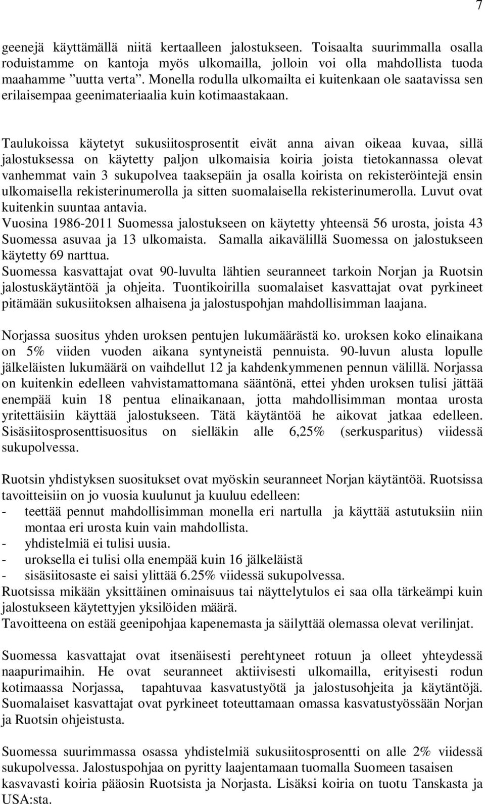 Taulukoissa käytetyt sukusiitosprosentit eivät anna aivan oikeaa kuvaa, sillä jalostuksessa on käytetty paljon ulkomaisia koiria joista tietokannassa olevat vanhemmat vain 3 sukupolvea taaksepäin ja