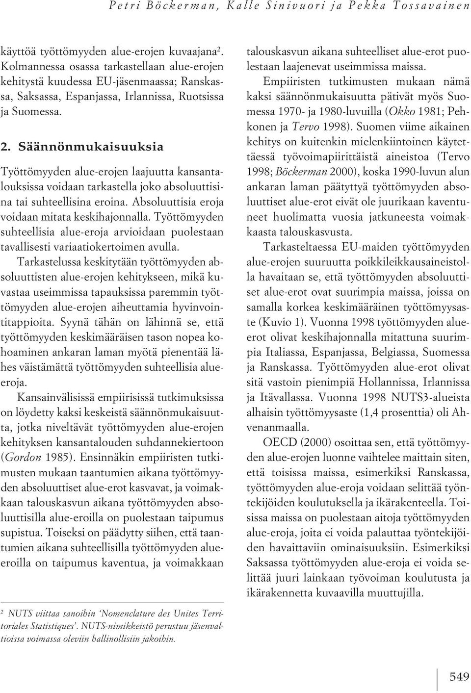 Säännönmukaisuuksia Työttömyyden alue-erojen laajuutta kansantalouksissa voidaan tarkastella joko absoluuttisina tai suhteellisina eroina. Absoluuttisia eroja voidaan mitata keskihajonnalla.