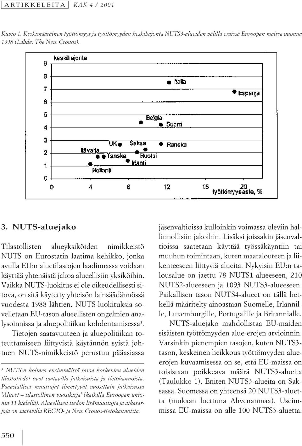 Vaikka NUTS-luokitus ei ole oikeudellisesti sitova, on sitä käytetty yhteisön lainsäädännössä vuodesta 1988 lähtien.