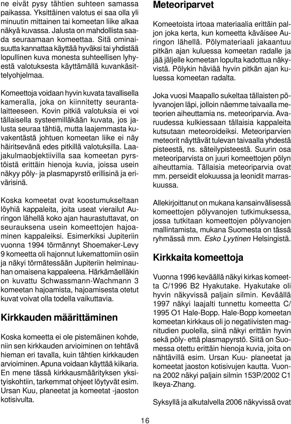 Komeettoja voidaan hyvin kuvata tavallisella kameralla, joka on kiinnitetty seurantalaitteeseen.