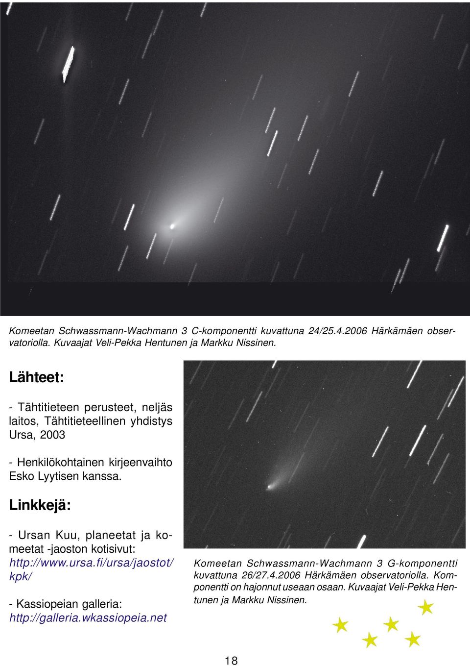 Linkkejä: - Ursan Kuu, planeetat ja komeetat -jaoston kotisivut: http://www.ursa.fi/ursa/jaostot/ kpk/ - Kassiopeian galleria: http://galleria.wkassiopeia.