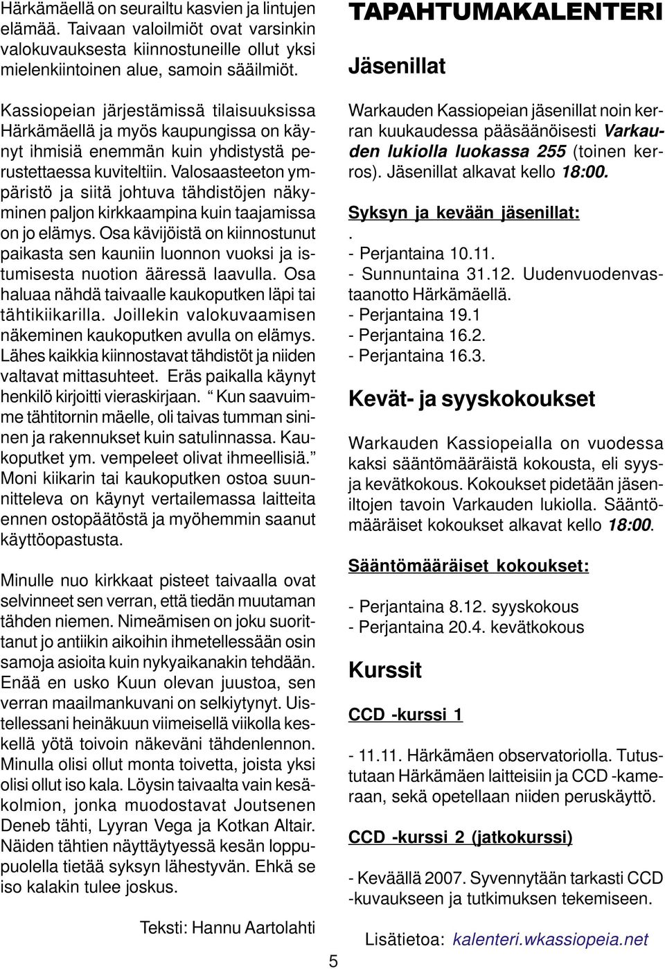 Valosaasteeton ympäristö ja siitä johtuva tähdistöjen näkyminen paljon kirkkaampina kuin taajamissa on jo elämys.