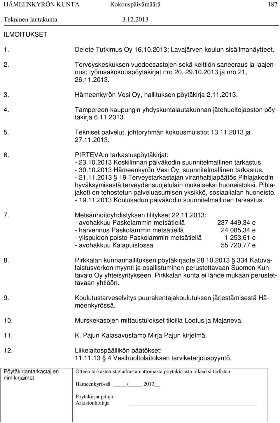 Tekniset palvelut, johtoryhmän kokousmuistiot 13.11.2013 ja 27.11.2013. 6. PIRTEVA:n tarkastuspöytäkirjat: - 23.10.2013 Koskilinnan päiväkodin suunnitelmallinen tarkastus. - 30.10.2013 Hämeenkyrön Vesi Oy, suunnitelmallinen tarkastus.