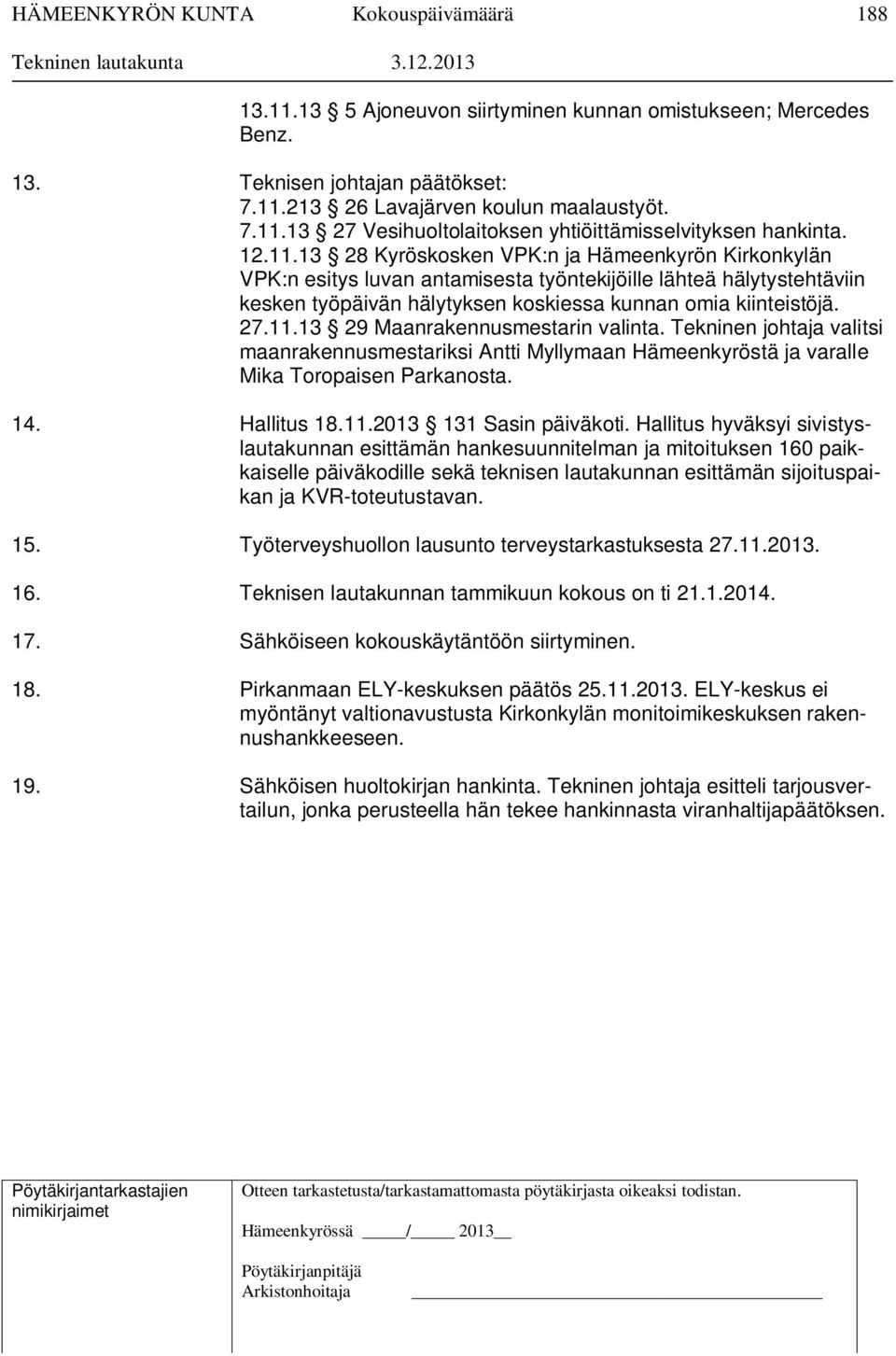 Tekninen johtaja valitsi maanrakennusmestariksi Antti Myllymaan Hämeenkyröstä ja varalle Mika Toropaisen Parkanosta. 14. Hallitus 18.11.2013 131 Sasin päiväkoti.