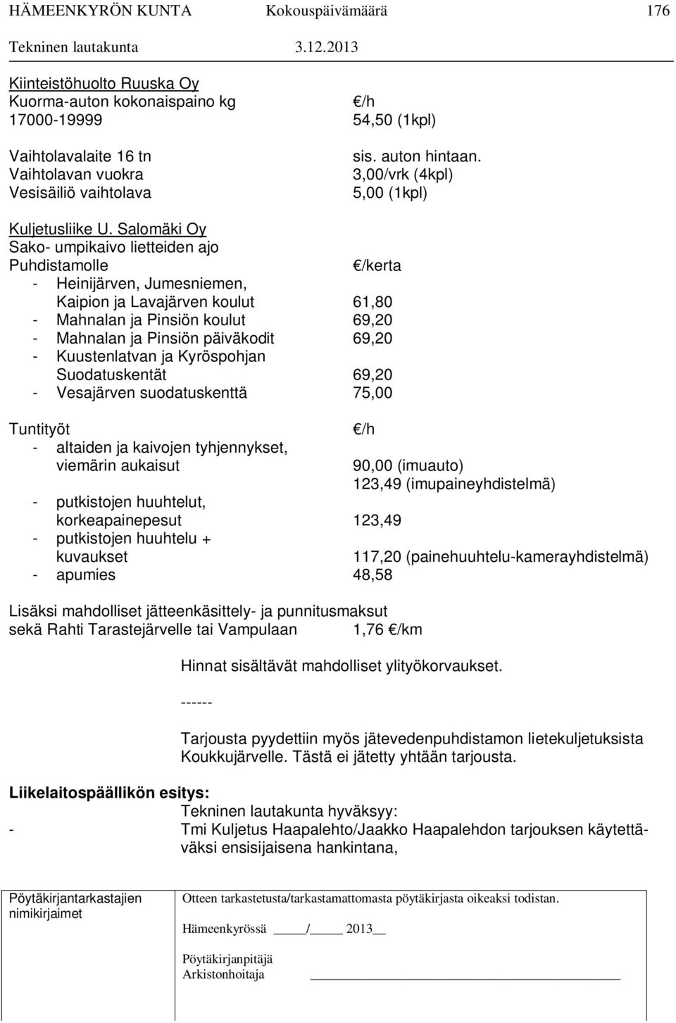 Salomäki Oy Sako- umpikaivo lietteiden ajo Puhdistamolle /kerta - Heinijärven, Jumesniemen, Kaipion ja Lavajärven koulut 61,80 - Mahnalan ja Pinsiön koulut 69,20 - Mahnalan ja Pinsiön päiväkodit