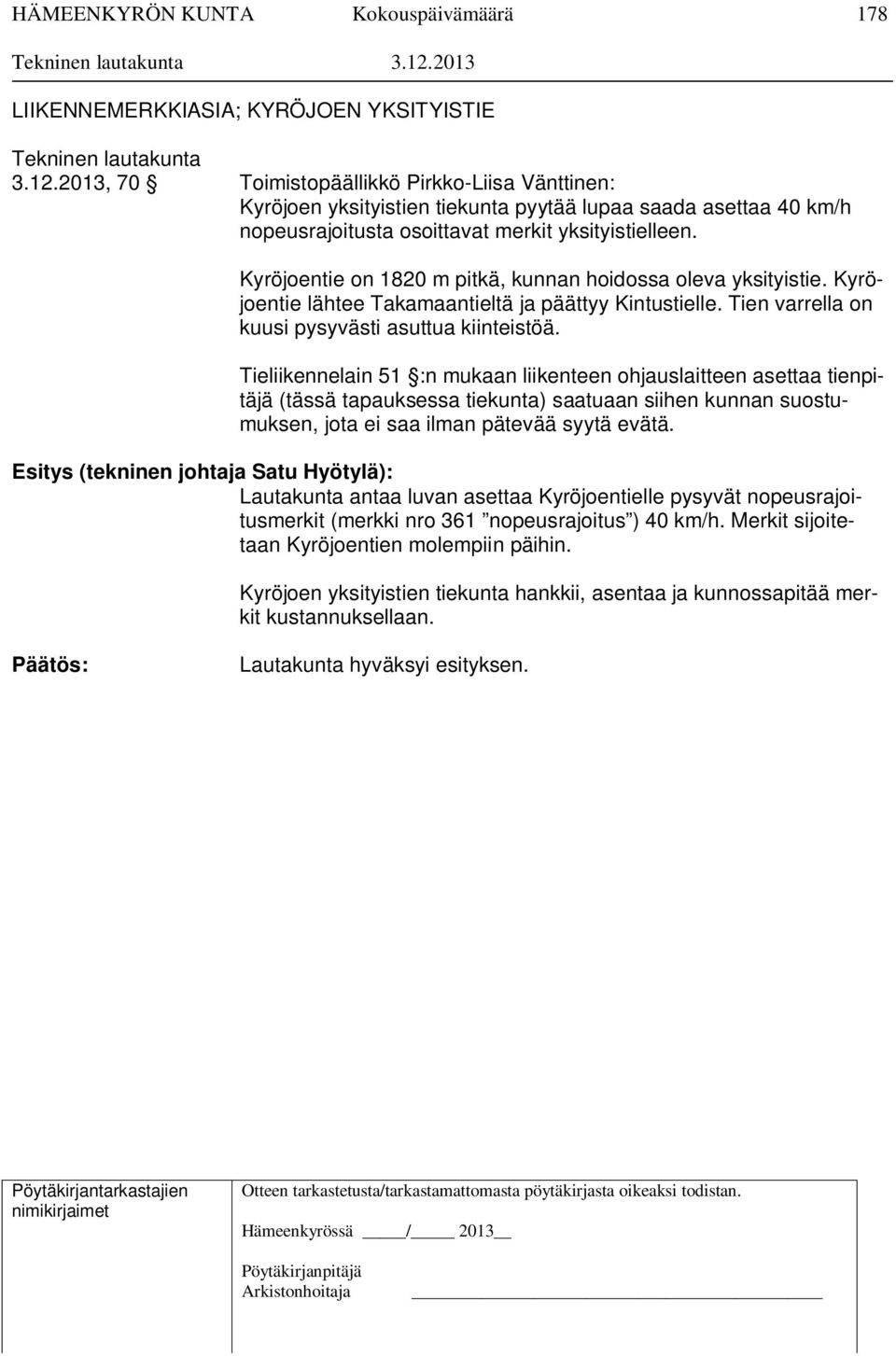 Kyröjoentie on 1820 m pitkä, kunnan hoidossa oleva yksityistie. Kyröjoentie lähtee Takamaantieltä ja päättyy Kintustielle. Tien varrella on kuusi pysyvästi asuttua kiinteistöä.