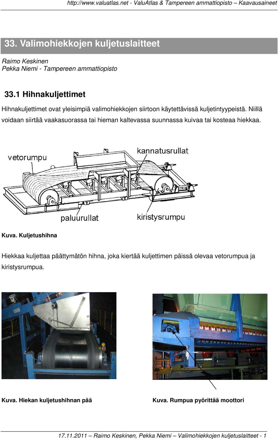 Niillä voidaan siirtää vaakasuorassa tai hieman kaltevassa suunnassa kuivaa tai kosteaa hiekkaa. Kuva.