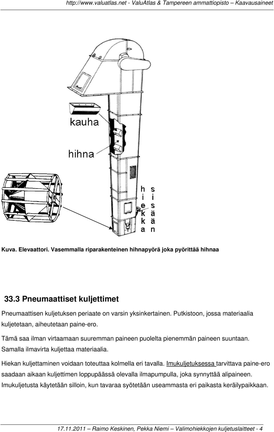 Samalla ilmavirta kuljettaa materiaalia. Hiekan kuljettaminen voidaan toteuttaa kolmella eri tavalla.