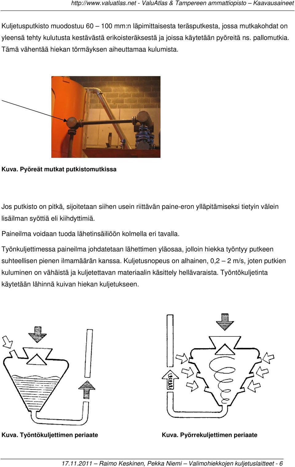 Pyöreät mutkat putkistomutkissa Jos putkisto on pitkä, sijoitetaan siihen usein riittävän paine-eron ylläpitämiseksi tietyin välein lisäilman syöttiä eli kiihdyttimiä.