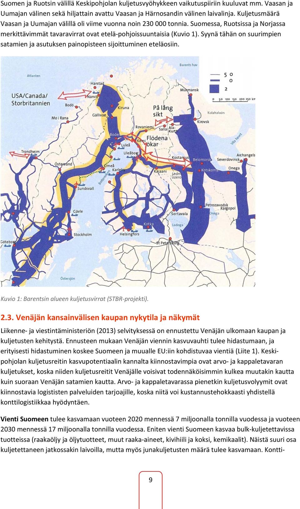 Syynä tähän on suurimpien satamien ja asutuksen painopisteen sijoittuminen eteläosiin. Kuvio 1: Barentsin alueen kuljetusvirrat (STBR projekti). 2.3.