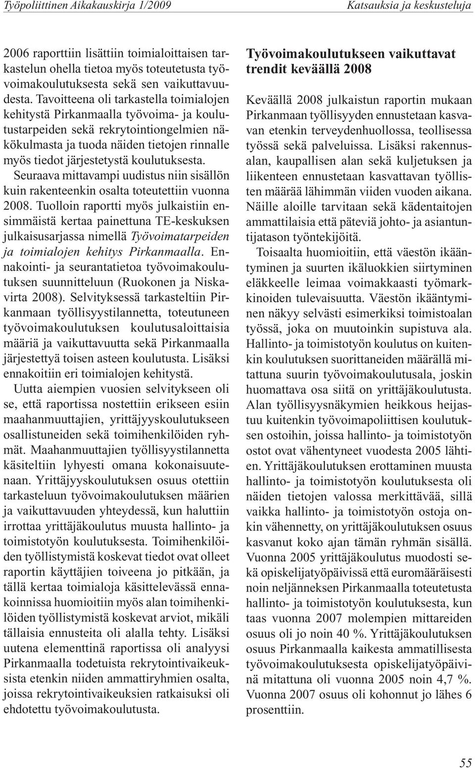 koulutuksesta. Seuraava mittavampi uudistus niin sisällön kuin rakenteenkin osalta toteutettiin vuonna 2008.