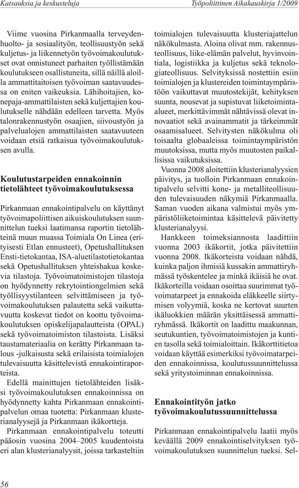 Lähihoitajien, konepaja-ammattilaisten sekä kuljettajien koulutukselle nähdään edelleen tarvetta.