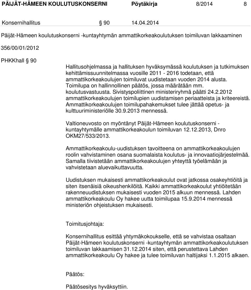 kehittämissuunnitelmassa vuosille 2011-2016 todetaan, että ammattikorkeakoulujen toimiluvat uudistetaan vuoden 2014 alusta. Toimilupa on hallinnollinen päätös, jossa määrätään mm. koulutusvastuusta.