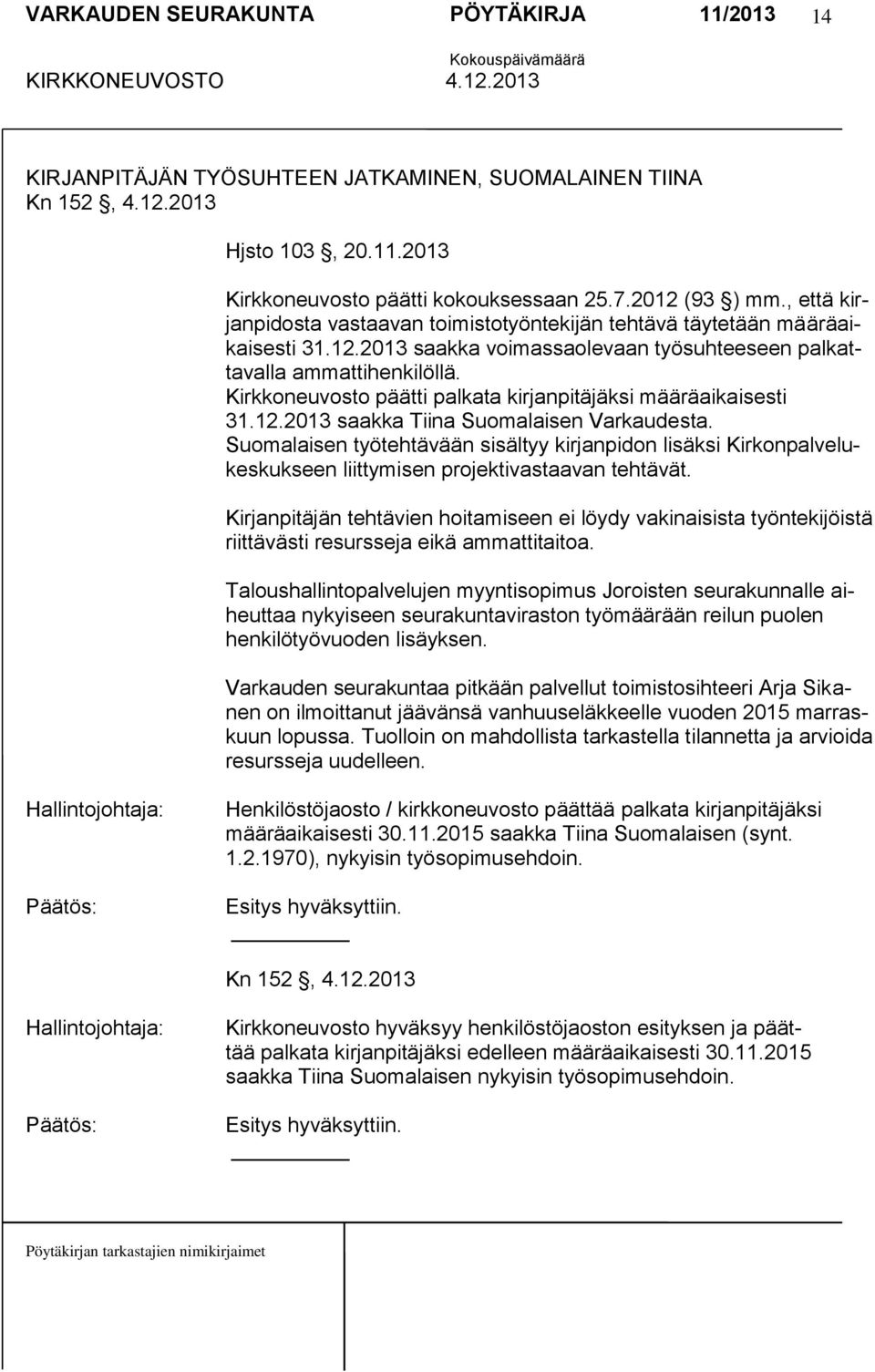 Kirkkoneuvosto päätti palkata kirjanpitäjäksi määräaikaisesti 31.12.2013 saakka Tiina Suomalaisen Varkaudesta.