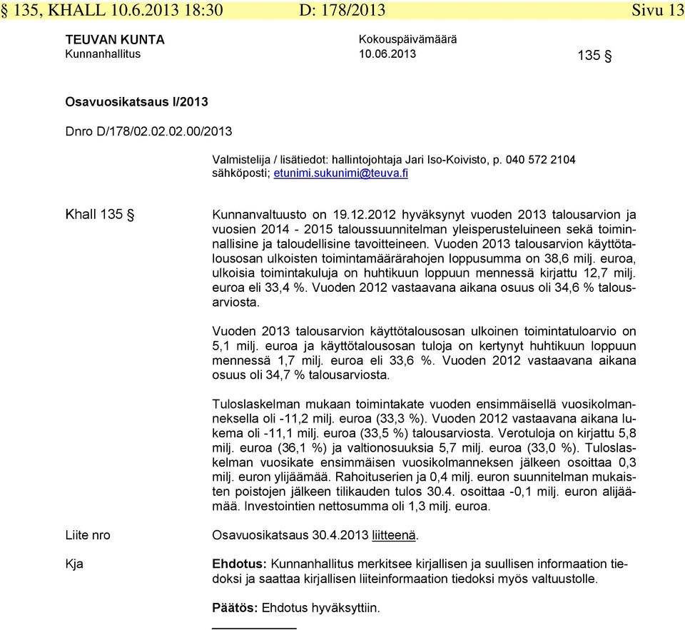 2012 hyväksynyt vuoden 2013 talousarvion ja vuosien 2014-2015 taloussuunnitelman yleisperusteluineen sekä toiminnallisine ja taloudellisine tavoitteineen.